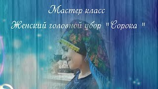 видео: Мастер-класс. Женский головной убор «Сорока» картинка: Мастер-класс. Женский головной убор «Сорока»
