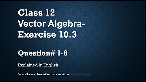 Class 12 Vector Algebra 10.3 Part1-Qs#1-8 (In English)- NCERT CBSE