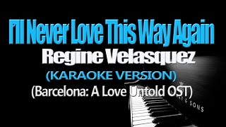 I'LL NEVER LOVE THIS WAY AGAIN - Regine Velasquez (Barcelona: A Love Untold OST) (KARAOKE VERSION) chords