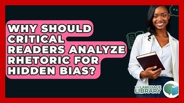 Why Should Critical Readers Analyze Rhetoric For Hidden Bias? - The Language Library