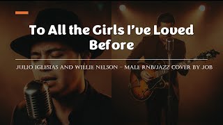 To All The Girls Ive Loved Before  Julio Iglesias And Willie Nelson  Male Rnbjazz Cover