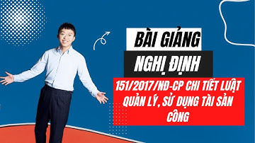 Bài giảng Nghị Định 151/2017/NĐ-CP Chi tiết luật quản lý, sử dụng tài sản công - Ôn thi Công chức