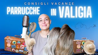 Come viaggiare con la parrucca: consigli per la valigia e il mare