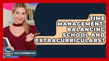 Time Management: Balancing School And Extracurriculars? - Steps to Sophomore Year