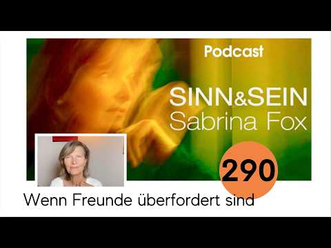 When Friends Are Overwhelmed - Sinn&Sein with Sabrina Fox No. 290 - Podcast