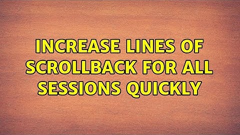 Increase Lines of Scrollback for all sessions quickly (2 Solutions!!)