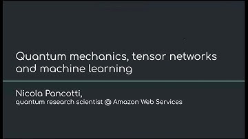 Invited 1: Quantum Mechanics, Tensor Networks and Machine Learning - Nicola Pancotti