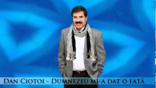 DAN CIOTOI - DUMNEZEU MI-A DAT O FATA