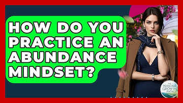 How Do You Practice An Abundance Mindset? - The Personal Growth Path