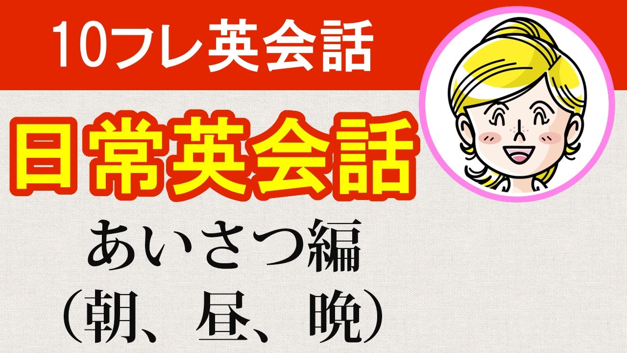 日常英会話 あいさつ編 朝 昼 晩 ネイティブ監修の使えるフレーズヒアリング 10フレ英会話 Youtube