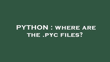 PYTHON : where are the .pyc files?