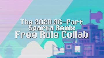 [2020] The 36-Part Sparta Remix Free-Rule Collab