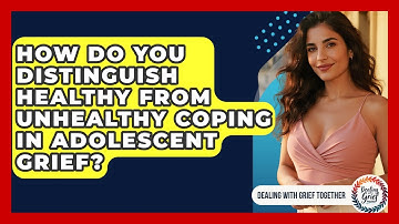 How Do You Distinguish Healthy From Unhealthy Coping In Adolescent Grief?