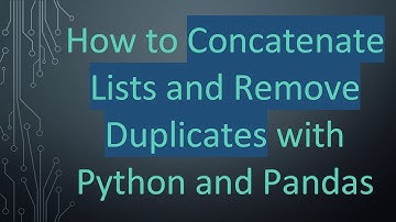 How to Concatenate Lists and Remove Duplicates with Python and Pandas