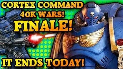 THIS ENDS TODAY! Cortex Command The 40k Wars FINALE!