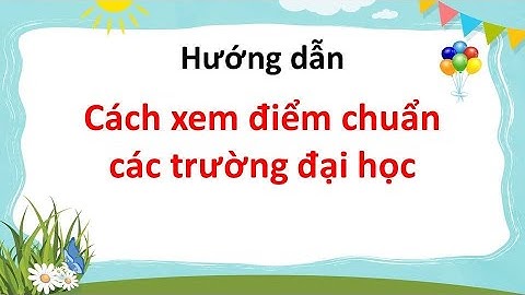 Cách xem điểm chuẩn các trường Đại học trong cả nước