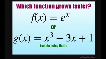 Which function grows faster, f(x) = e^x or g(x) = x^3 -3x +1.  Explain using limits