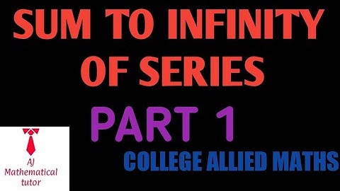 HOW TO FIND THE SUM OF INFINITY OF SERIES PART 1....