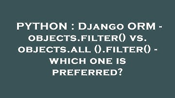 PYTHON : Django ORM - objects.filter() vs. objects.all().filter() - which one is preferred?