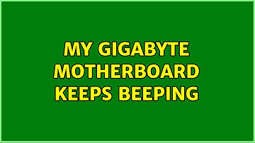 My Gigabyte motherboard keeps beeping