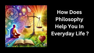 How Does Philosophy Help You In Everyday Life ?
