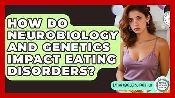 How Do Neurobiology And Genetics Impact Eating Disorders? - Eating Disorder Support Hub