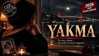 Yakma - Gece Makamı Yeni Damar Arabesk 2026 Ağlatan Slow Arabesk