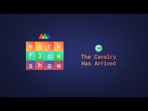 Workflow Show: The Cavalry has Arrived!