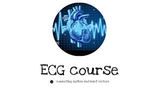 01 | ECG course | conduction system and heart vectors