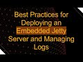 Best Practices For Deploying An Embedded Jetty Server And Managing Logs Best Practices For Deploying An Embedded Jetty Server And Managing Logs