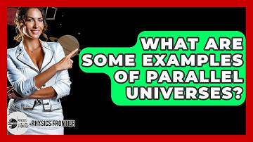 What Are Some Examples Of Parallel Universes? - Physics Frontier