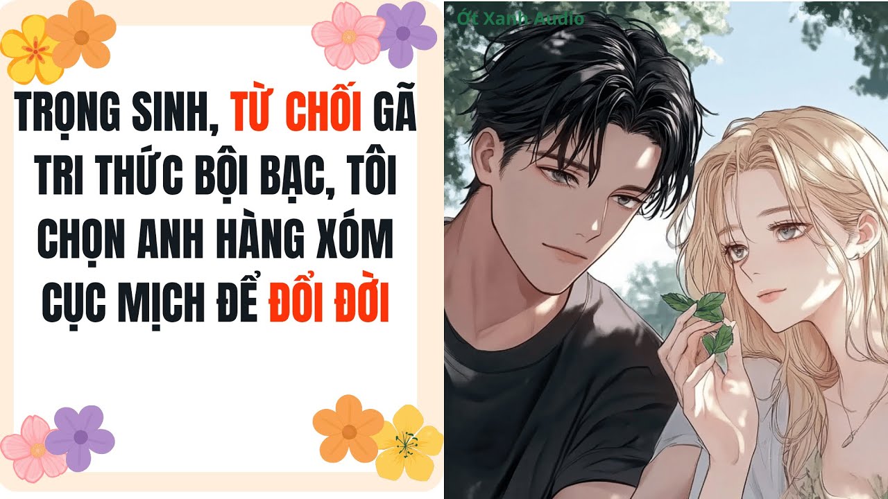 Truyện Audio |TRỌNG SINH, TỪ CHỐI GÃ TRI THỨC BỘI BẠC, TÔI CHỌN ANH HÀNG XÓM CỤC MỊCH ĐỂ ĐỔI ĐỜI