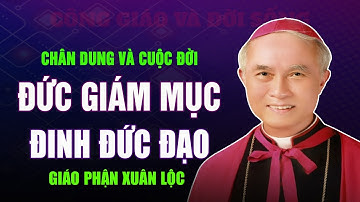 Chân Dung và Cuộc Đời Đức Cha Giuse Đinh Đức Đạo - Nguyên Giám mục Giáo Phận Xuân Lộc