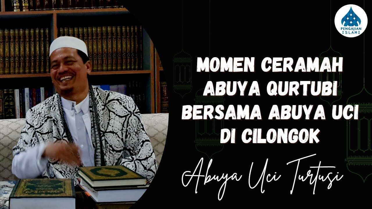 MOMEN CERAMAH ABUYA QURTUBI BARENG ABUYA UCI DI CILONGOK