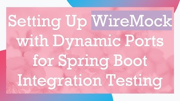 Setting Up WireMock with Dynamic Ports for Spring Boot Integration Testing