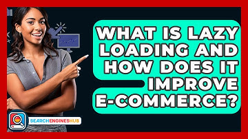 What Is Lazy Loading And How Does It Improve E-commerce? - SearchEnginesHub.com