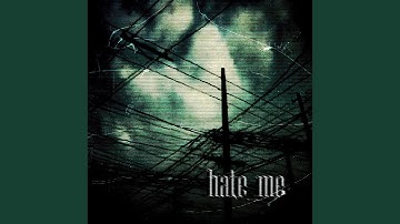 hate me