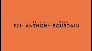 Soul Crossing 21: Anthony Bourdain  1956-2018