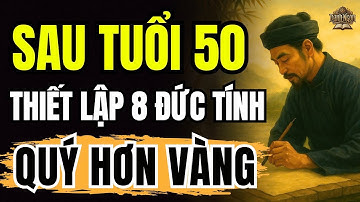 8 ĐỨC TÍNH QUÝ HƠN VÀNG, Người Sau 50 TUỔI, Thấu Hiểu Được Thì PHÚC LỘC TRÀN ĐẦY | Cổ Nhân Dạy