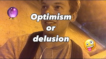 Optimism or Delusion?