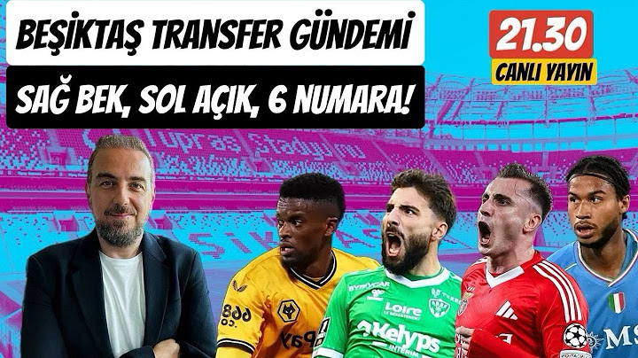 BEŞİKTAŞ TRANSFER GÜNDEMİ ! KEREM AKTÜRKOĞLU, BRYAN GİL, SAMEDO, İRFAN CAN KAHVECİ, CAJUSTE,