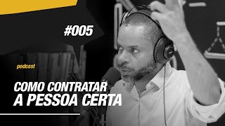 Como CONTRATAR BONS FUNCIONÁRIOS? Ache a PESSOA CERTA! | Podcast EAG #005