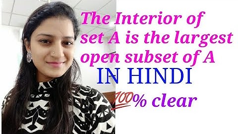 The Interior of set A is the largest open subset of A.