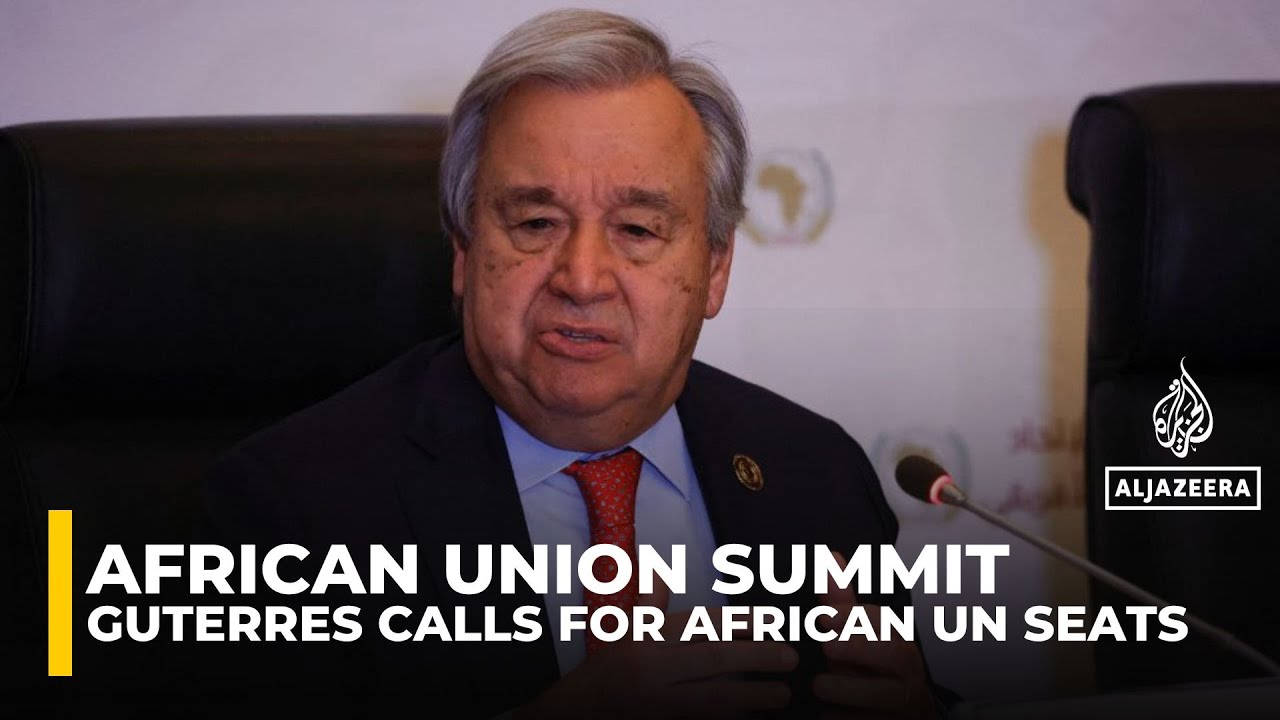 AU Summit: Antonio Guterres calls for stronger African voice in global decision-making
