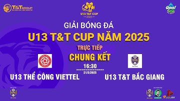 🛑 TRỰC TIẾP TRẬN CHUNG KẾT: U13 THỂ CÔNG VIETTEL - U13 T&T BẮC GIANG / GIẢI BÓNG ĐÁ U13 T&T CUP 2025