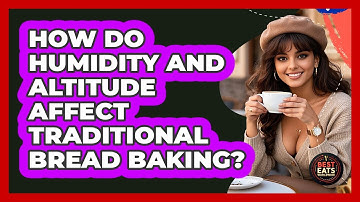 How Do Humidity And Altitude Affect Traditional Bread Baking? - Best Eats Worldwide