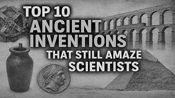 Top 10 Ancient Inventions That Still Amaze Scientists