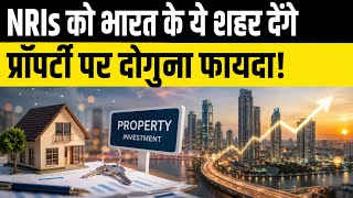 Top 10 Indian Cities NRIs Are Investing In for Property in 2026 | Best Real Estate Hotspots