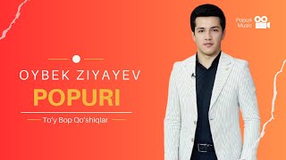 Oybek Ziyayev - Popuri (To’y Bop Qo’shiqlar)