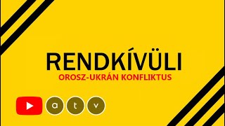 Rendkívüli Híradó - Oroszország megtámadta Ukrajnát